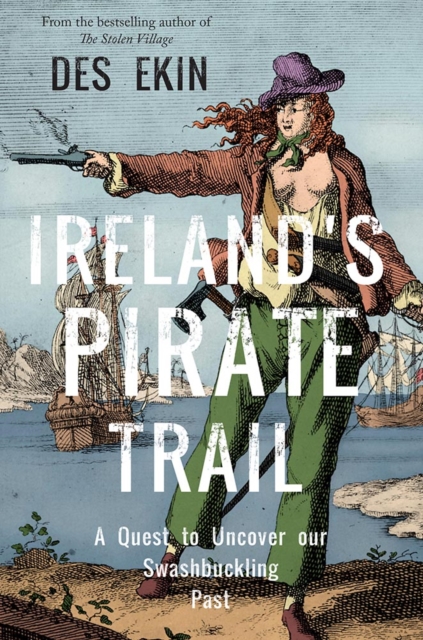 Ireland’s Pirate Trail : A Quest to Uncover Our Swashbuckling Past | Des Ekin | Charlie Byrne's