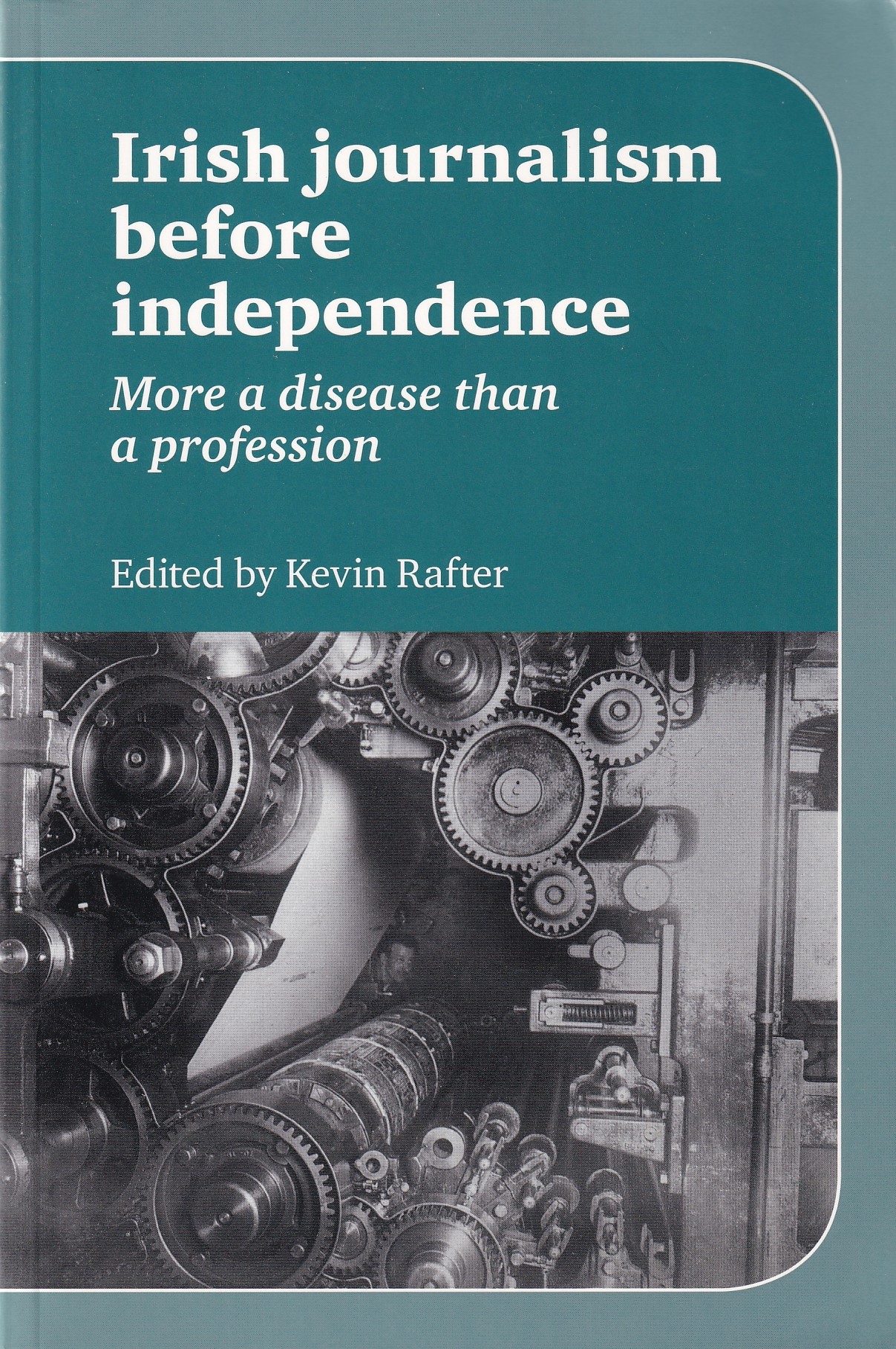 Irish Journalism Before Independence: More a disease than a profession | Rafter, Kevin ed. | Charlie Byrne's