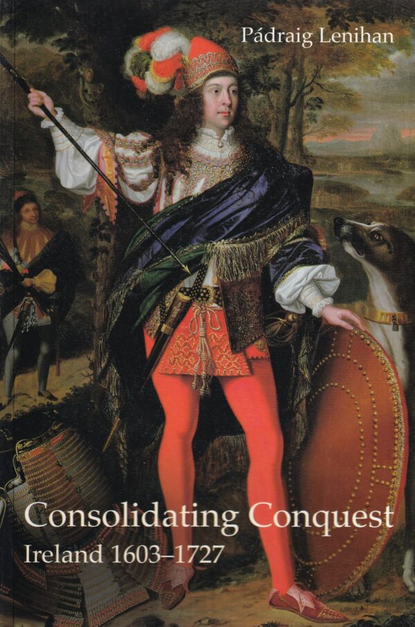 Consolidating Conquest: Ireland 1603-1727 by Pádraig Lenihan