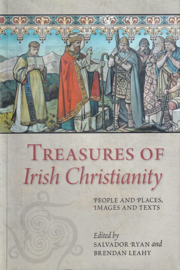 Treasures of Irish Christianity: People and Places, Images and Texts by Salvador Ryan & Brendan Leahy (eds.)