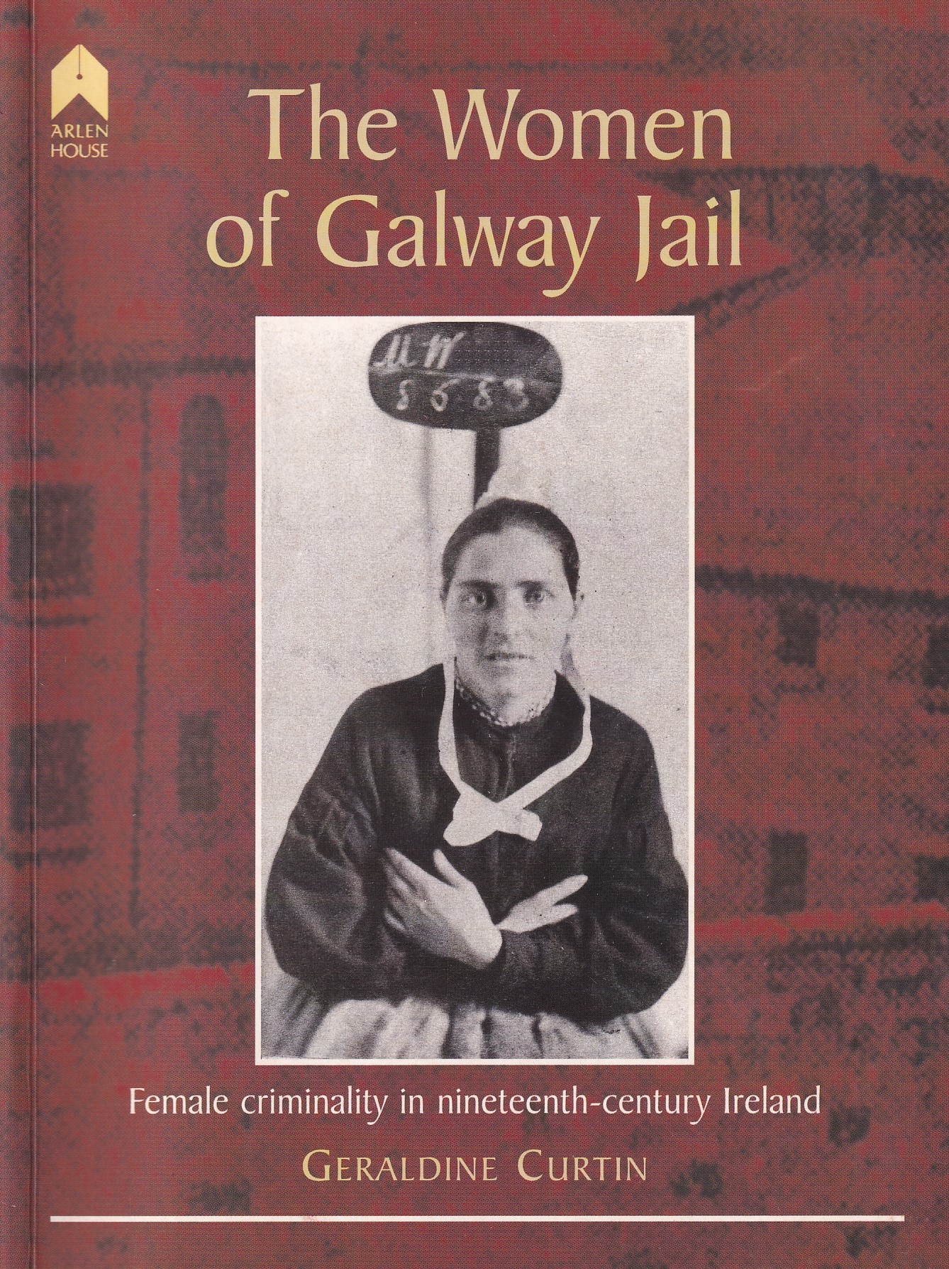 The Women of Galway Jail: Female Criminality in Nineteenth-century Ireland | Curtin, Geraldine | Charlie Byrne's