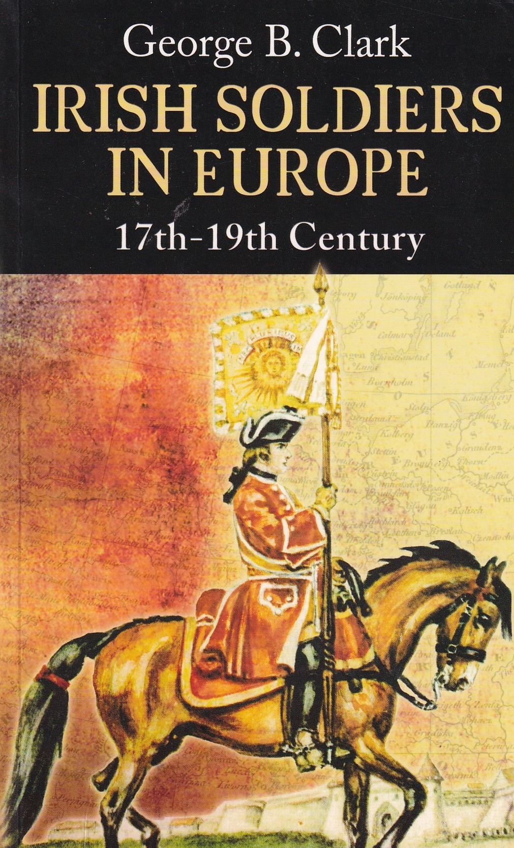 Irish Soldiers in Europe : 17th- 19th century by Clark, George B.