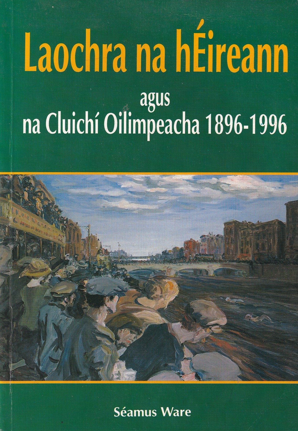 Laochra na hEireann – agus na Cluichi Oilimpeacha 1896 – 1996 (in Irish) | Ware, Seamus | Charlie Byrne's