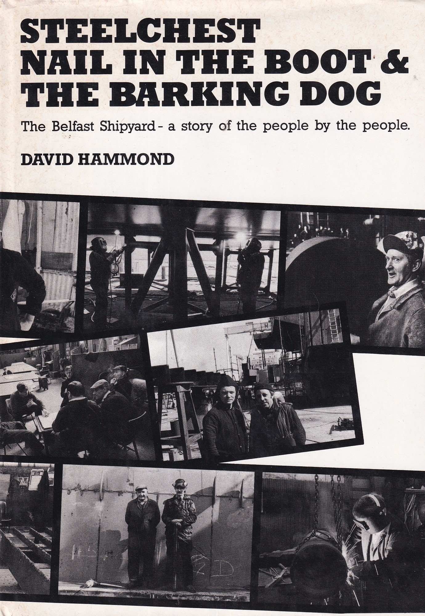 Steelchest Nail in the Boot & the Barking Dog. The Belfast Shipyard – a Story of the People by the People | Hammond, David | Charlie Byrne's
