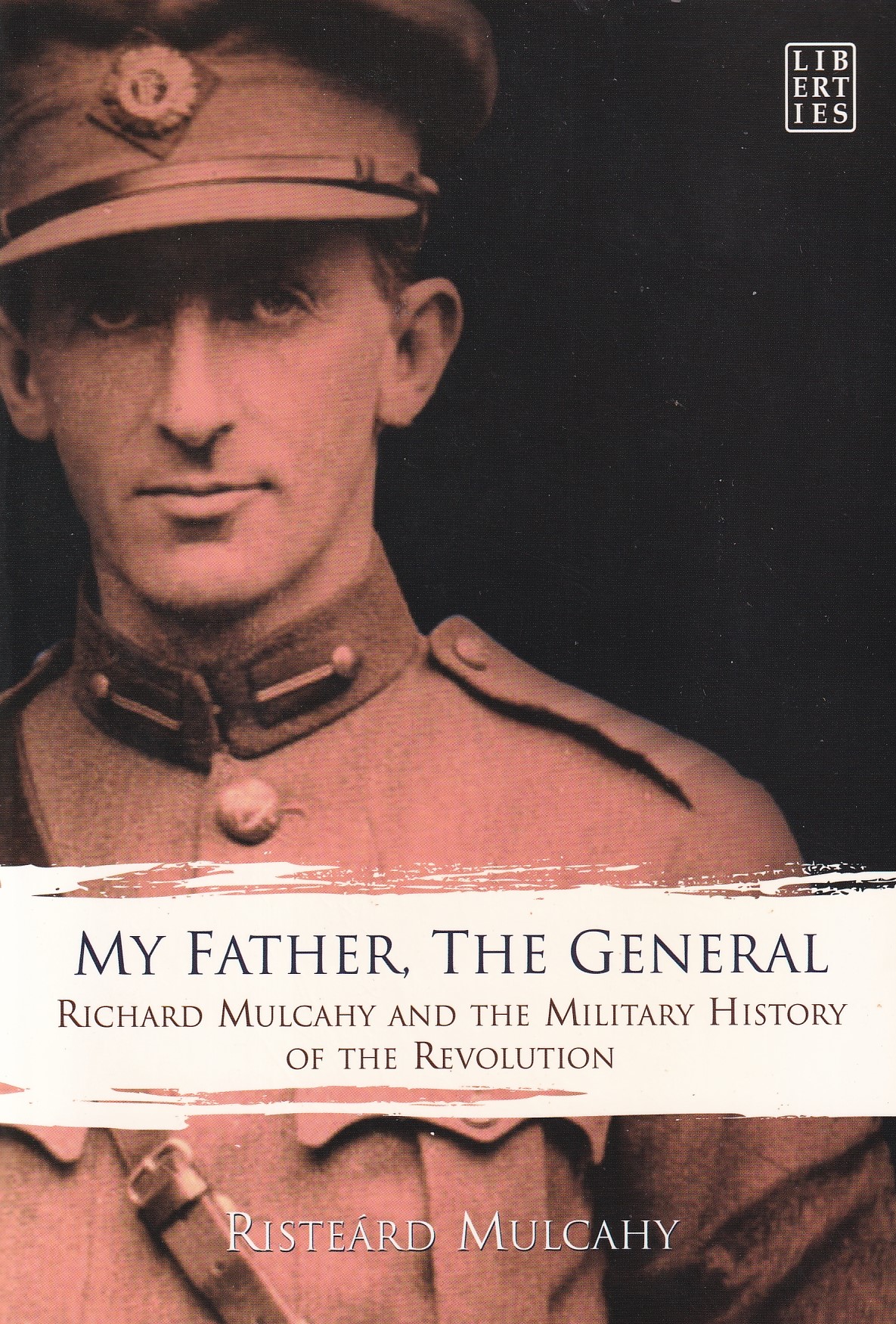 My Father, the General : Richard Mulcahy and the Military History of the Revolution by Mulcahy, Risteárd