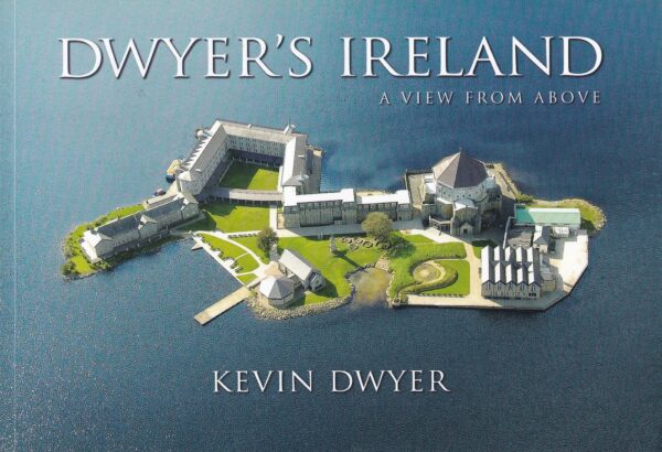 Dwyer's Ireland: A View From Above by Kevin Dwyer
