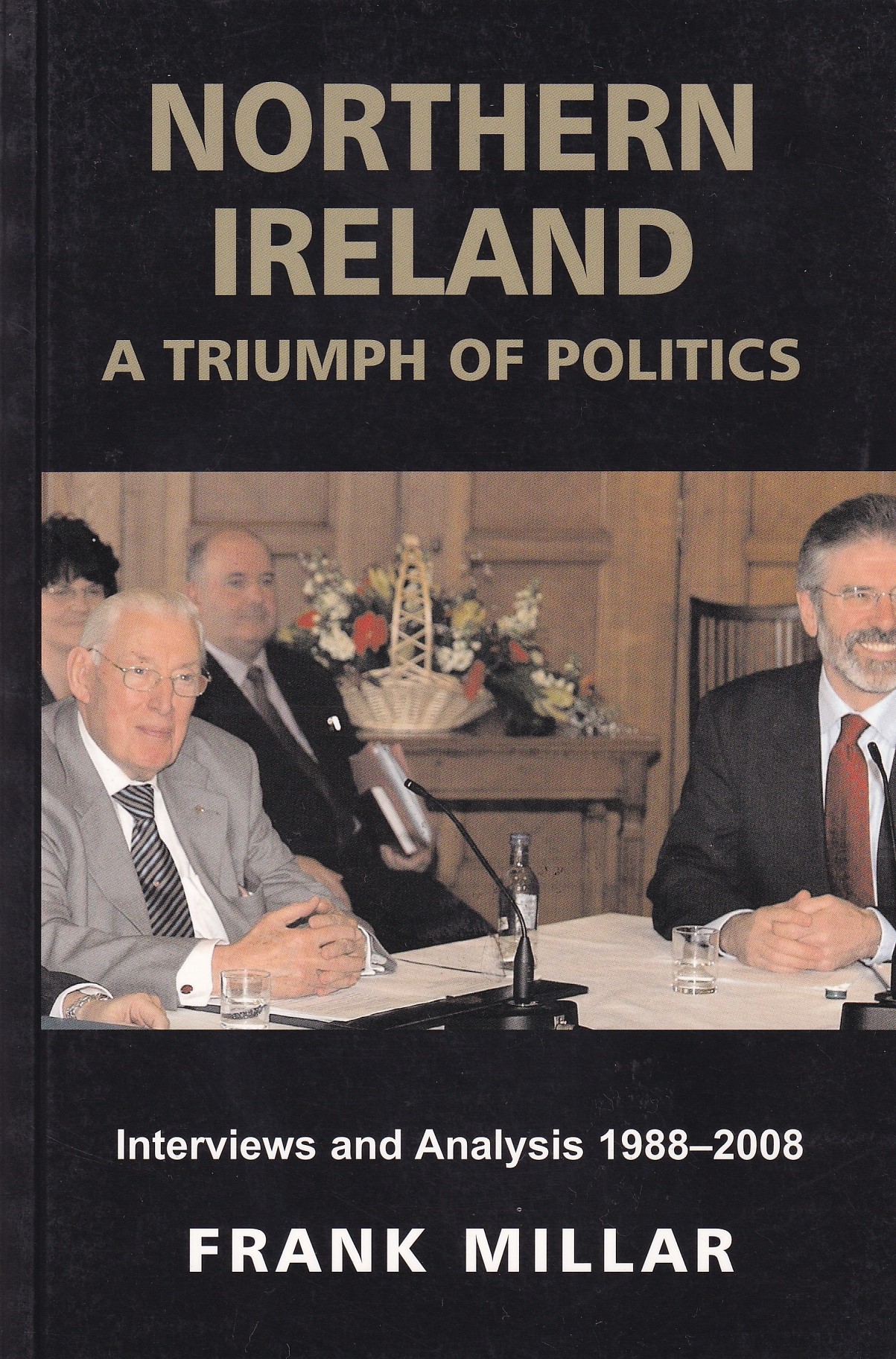 Northern Ireland: A Triumph of Politics: Interviews and Analysis 1988-2008 by Millar, Frank