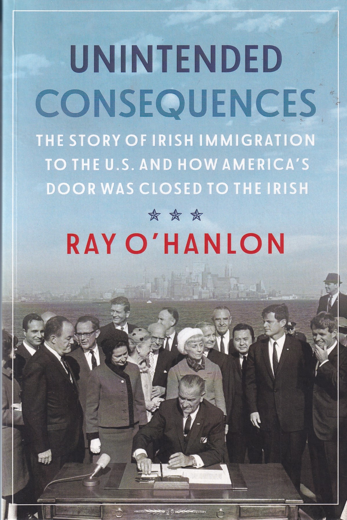 Unintended Consequences: The Story of Irish Immigration to the U.S. and How Americaâ s Door was Closed to the Irish | O'Hanlon, Ray | Charlie Byrne's