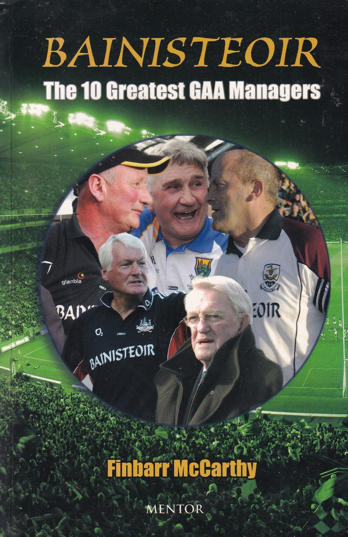 Bainsteoir: The Ten Greatest GAA Managers by McCarthy, Finbarr
