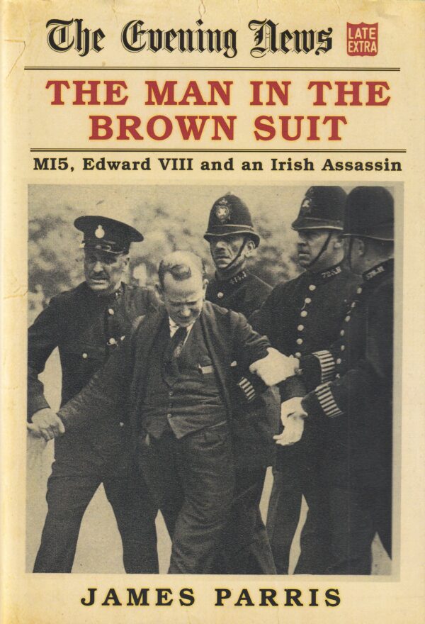 The Man in the Brown Suit: MI5, Edward VIII and an Irish Assassin by James Parris