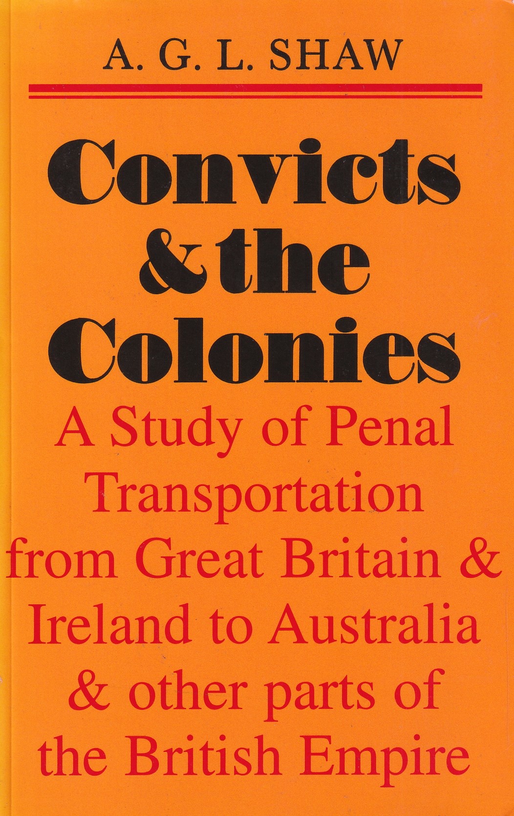Convicts & The Colonies: A Study Of Penal Transportation From Great Britain And Ireland To Australia And Other Parts Of The British Empire | A. G. L. Shaw | Charlie Byrne's