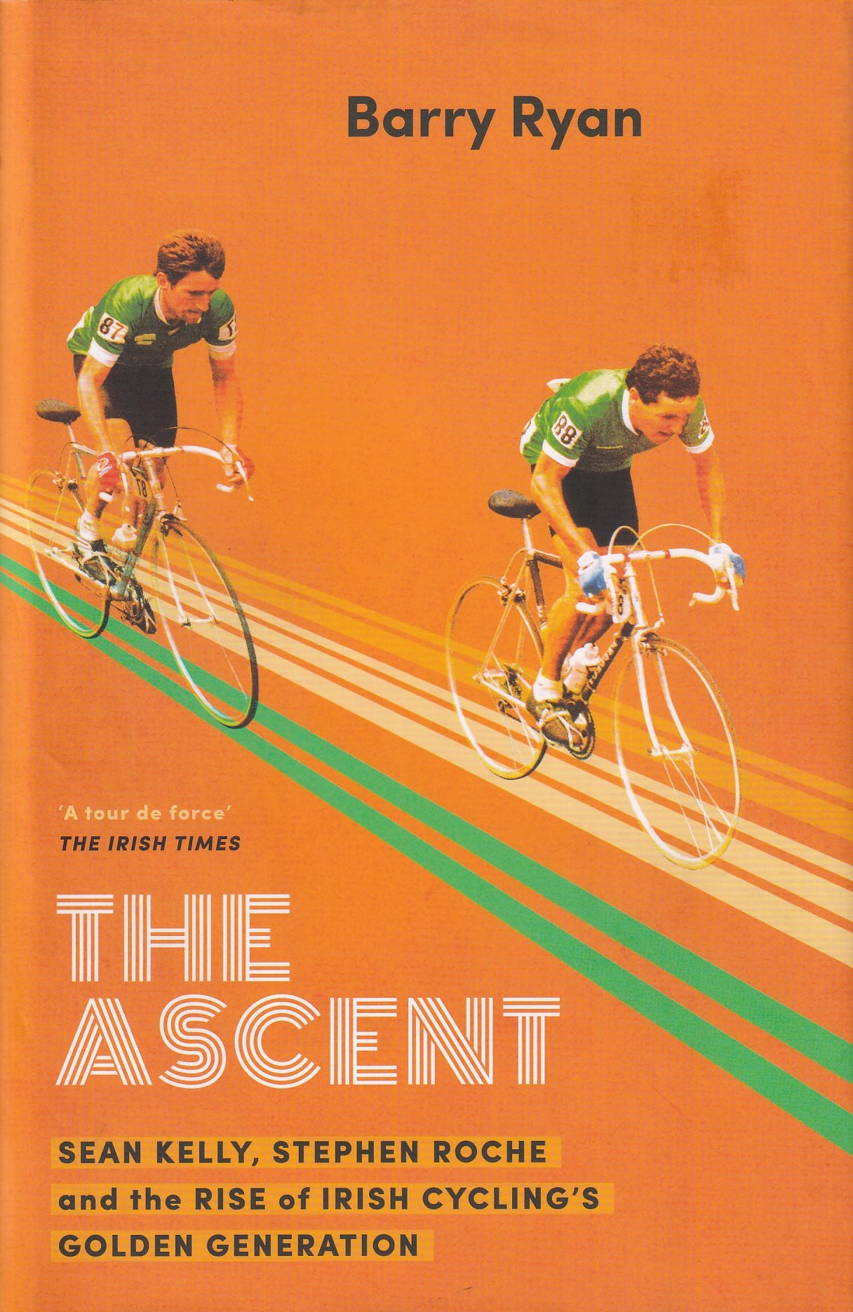 The Ascent: Sean Kelly, Stephen Roche and the Rise of Irish Cycling’s Golden Generation by Barry Ryan
