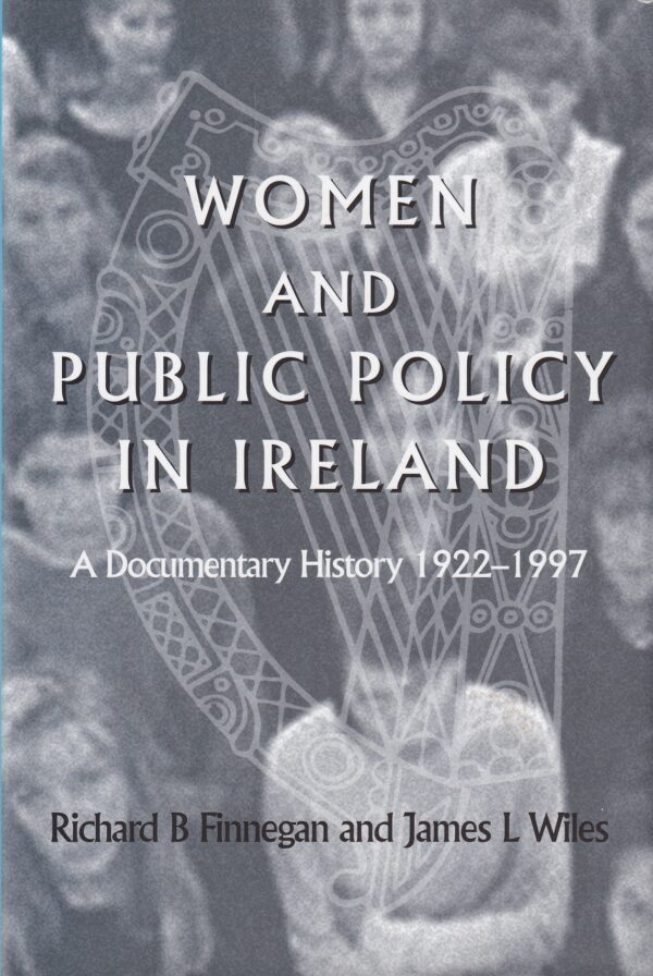 Women and Public Policy in Ireland: A Documentary History 1922-1997 by Richard B. Finnegan & James L. Wiles