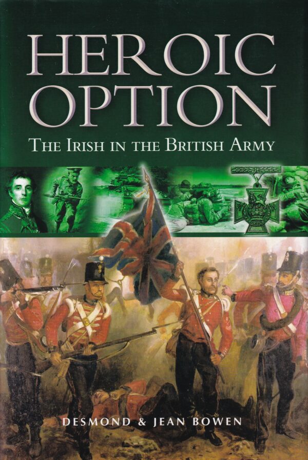 Heroic Option: The Irish in the British Army by Desmond & Jean Bowen