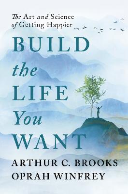 Build the Life You Want by Arthur C. Brooks & Oprah Winfrey