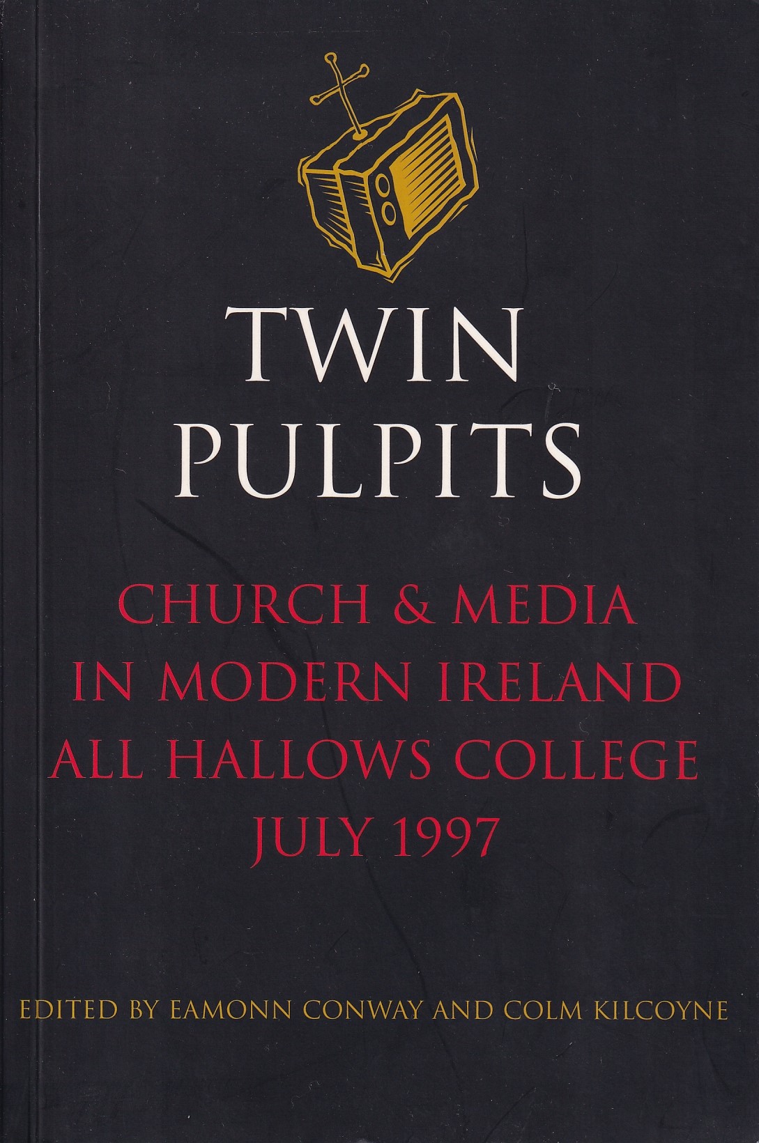 Twin Pulpits: Church and Media in Modern Ireland, All Hallows College, July 1997 by Eamonn Conway & Colm Kilcoyne (eds.)