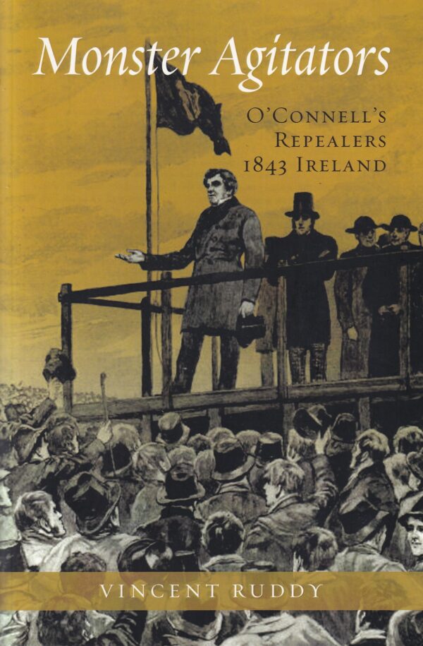 Monster Agitators: O'Connell's Repealers 1843 Ireland by Vincent Ruddy
