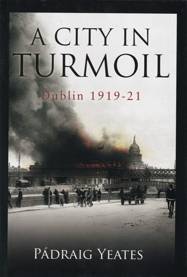 A City in Turmoil: Dublin 1919 - 1921 by Pádraig Yeates