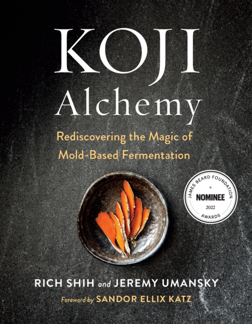 Koji Alchemy : Rediscovering the Magic of Mold-Based Fermentation by Jeremy Umansky, Rich Shih, & Sandor Ellix Katz