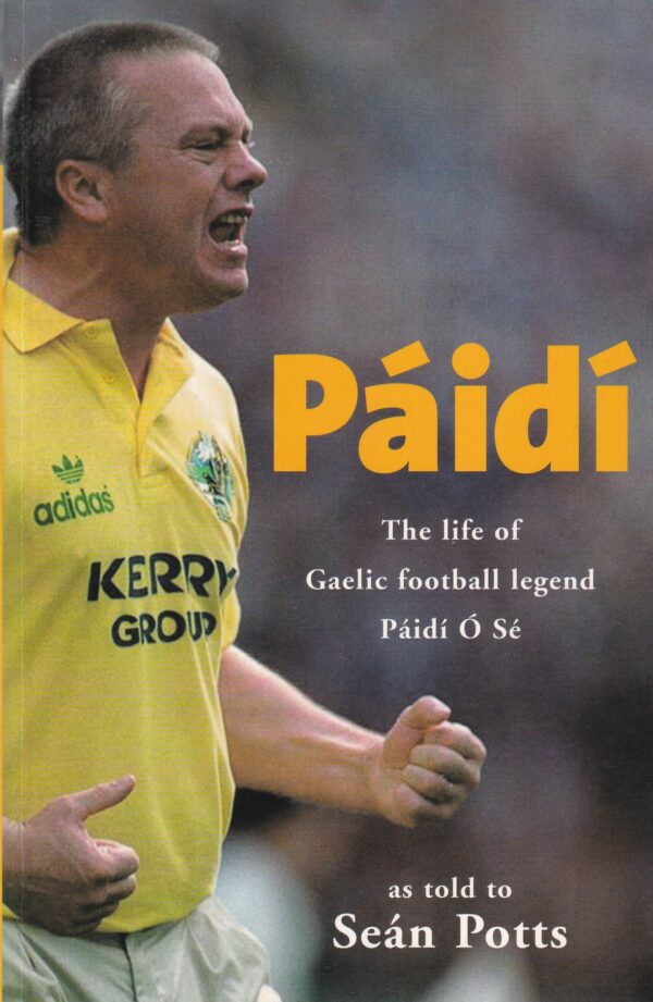 Páidí: The life of Gaelic football legend Páidí Ó Sé by Seán Potts