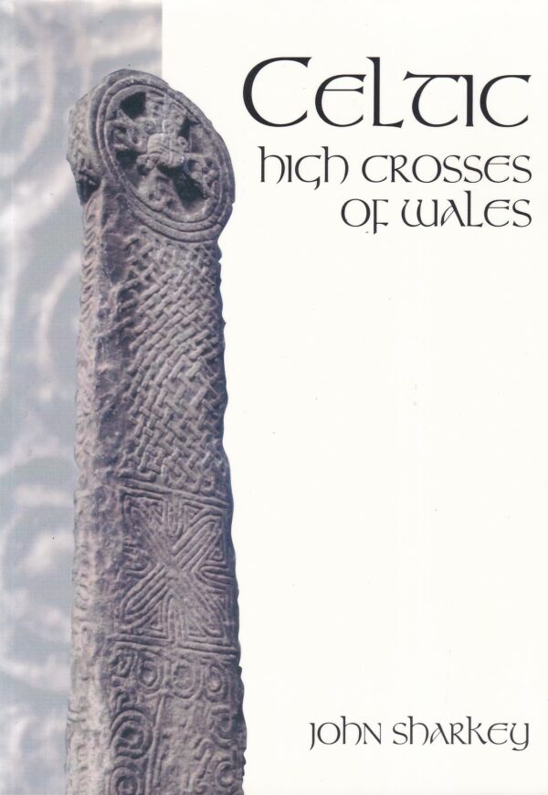 Celtic High Crosses of Wales by John Sharkey