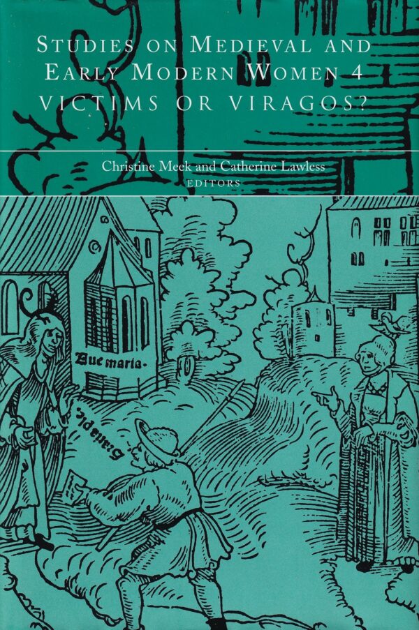 Studies on Medieval and Early Modern Women 4: Victims or Viragos? by Christine Meek & Catherine Lawless (ed.)