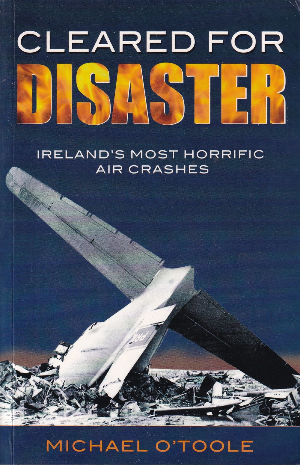 Cleared for Disaster: Ireland’s Most Horrific Air Crashes by Michael O'Toole