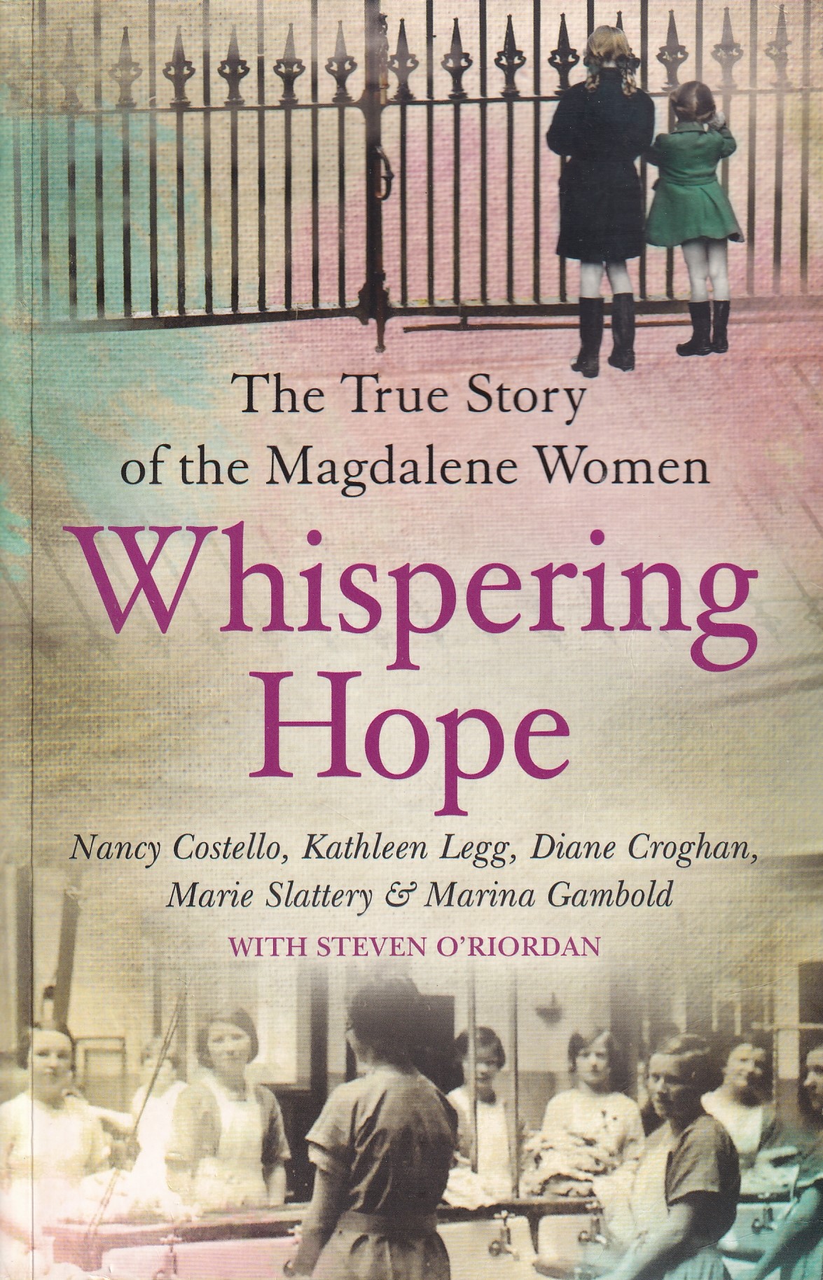 Whispering Hope: The True Story of the Magdalene Women by Nancy Costello. Kathleen Legg, Diane Croghan, Marie Slattery & Marina Gambold with Steven O'Riordan