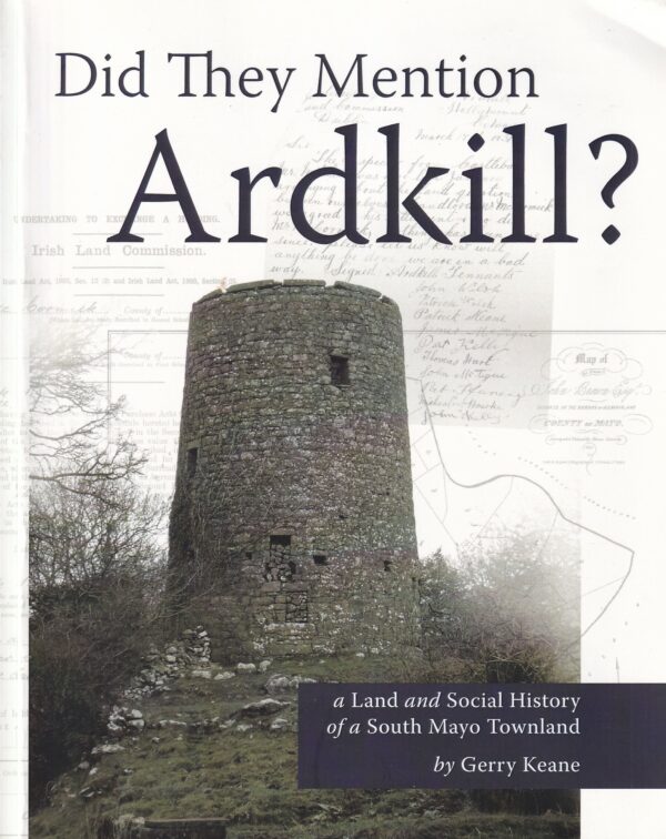 Did They Mention Ardkill? A Land and Social History of a South Mayo Townland by Gerry Keane