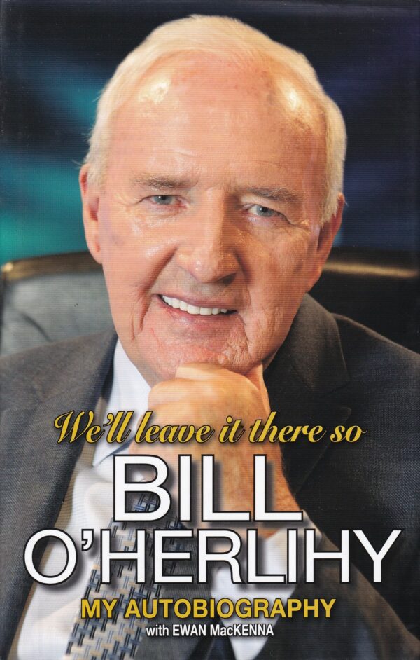 We'll Leave it There So: Bill O'Herlihy - My Autobiography by Bill O'Herlihy (with Ewan MacKenna)