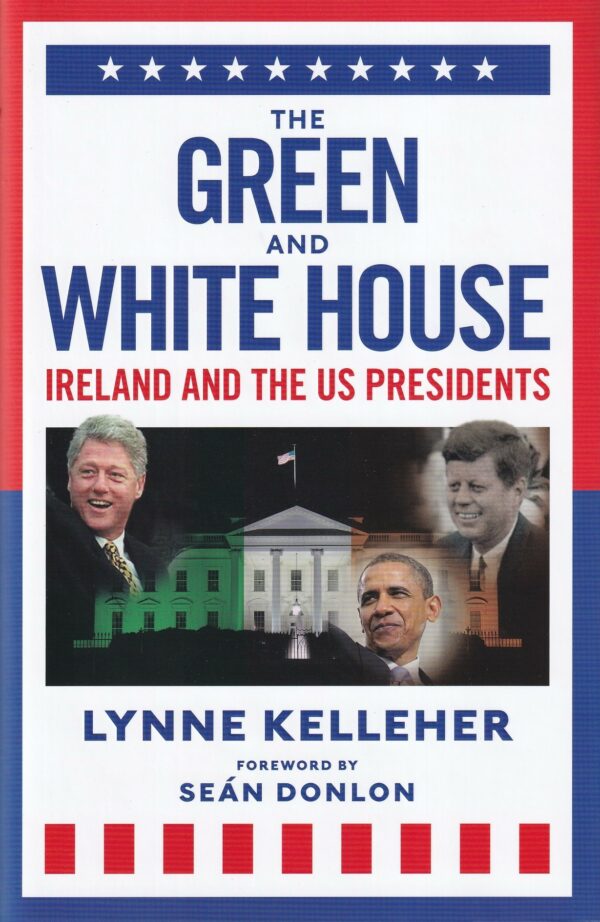 The Green & White House: Ireland and the US Presidents by Lynne Kelleher