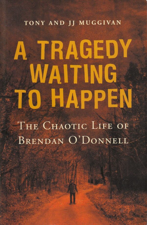 A Tragedy Waiting to Happen: The Chaotic Life of Brendan O'Donnell by Tony & JJ Muggivan
