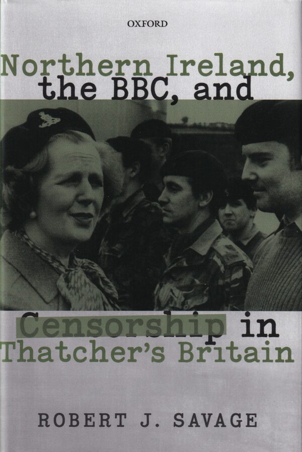Northern Ireland, the BBC, and Censorship in Thatcher's Britain by Robert J. Savage