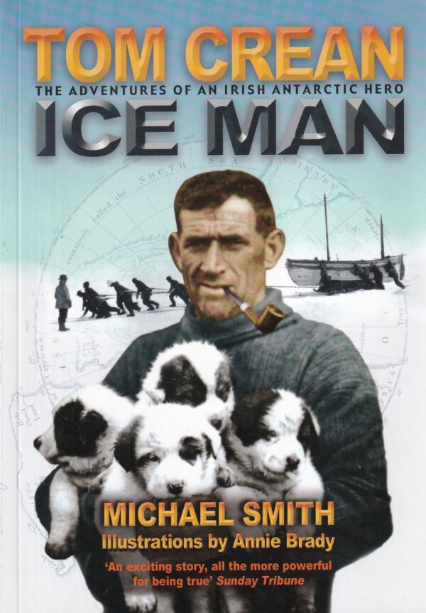 Ice Man: The Adventures of Irish Antarctic Hero Tom Crean by Michael Smith