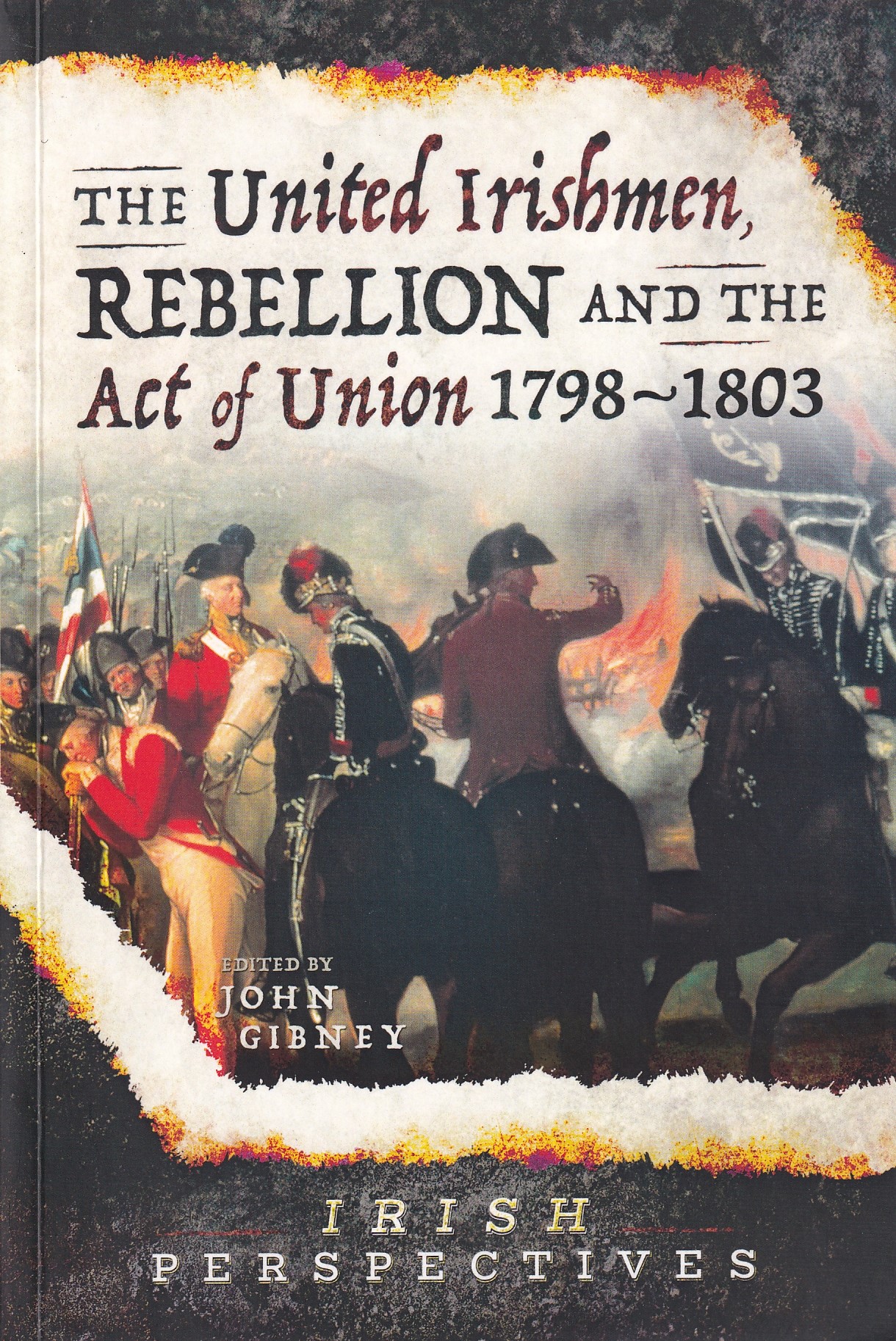 The United Irishmen, Rebellion and the Act of Union, 1798-1803 by John Gibney (ed.)