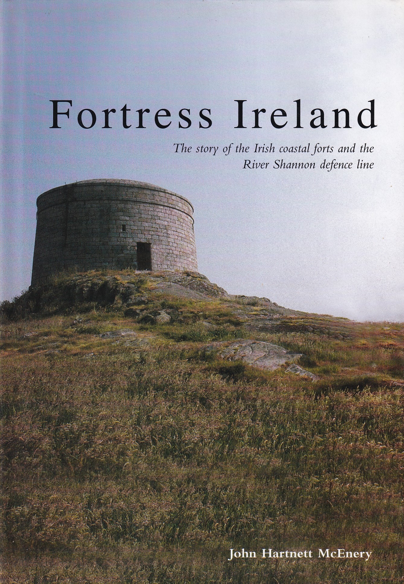 Fortress Ireland: The Story of the Irish Coastal Forts and the River Shannon Defence Line | John Hartnett McEnery | Charlie Byrne's