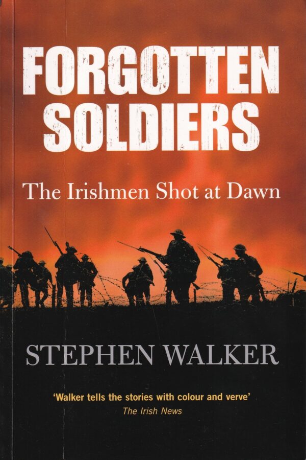 Forgotten Soldiers: The Irishmen Shot at Dawn by Stephen Walker