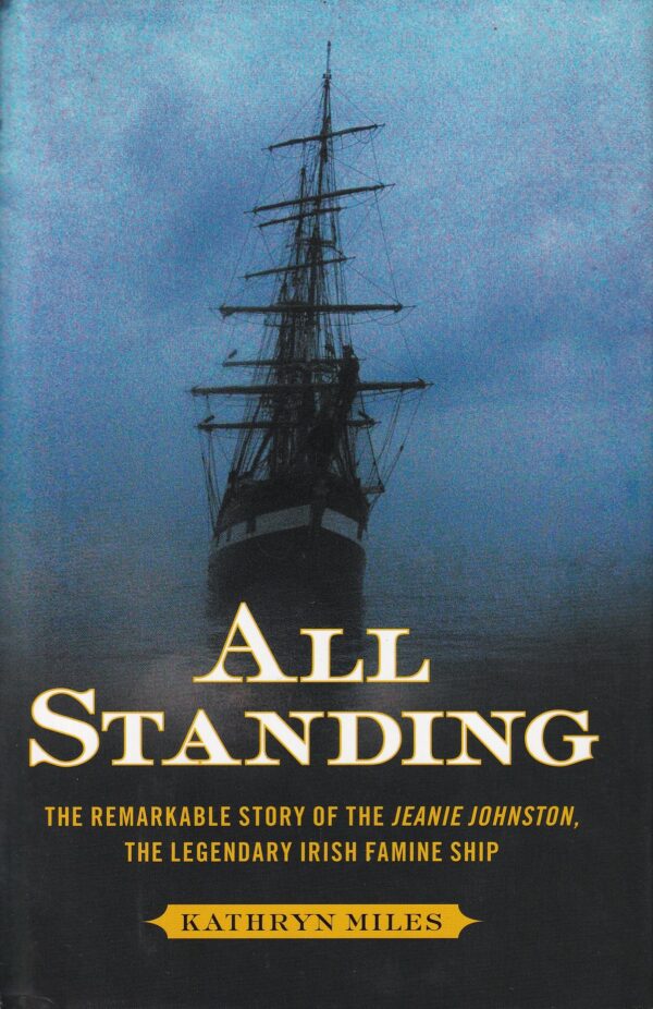 All Standing: The Remarkable Story of the Jeanie Johnston, The Legendary Irish Famine Ship by Kathryn Miles