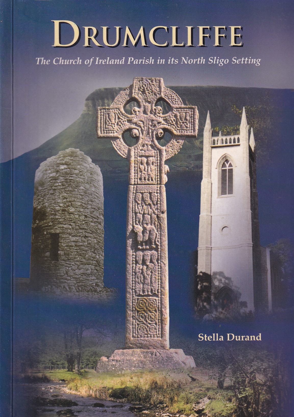 Drumcliffe: The Church of Ireland Parish in Its North Sligo Setting by Stella Durand