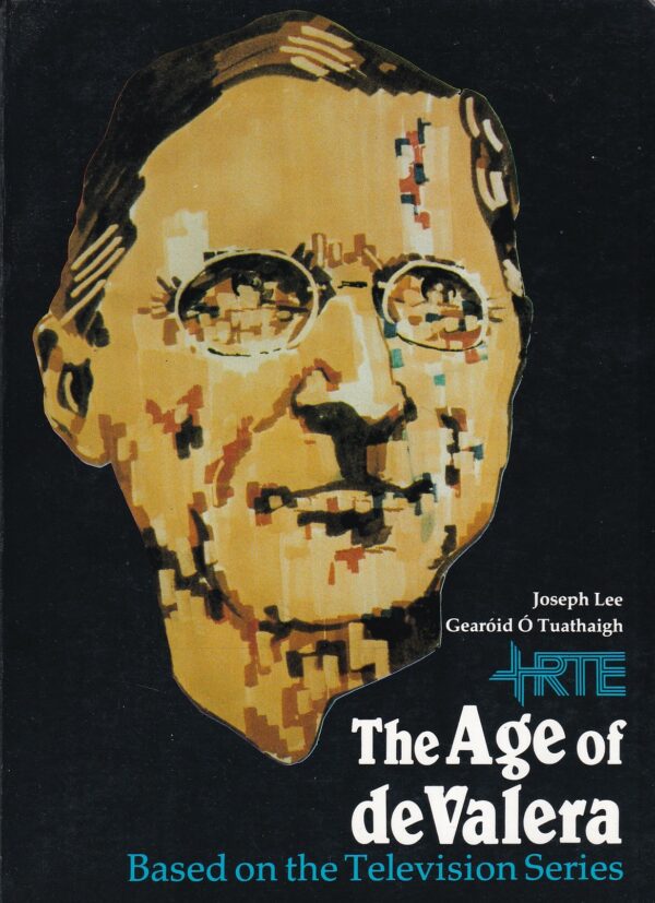 The Age of de Valera by Joseph Lee & Gearóid Ó Tuathaigh