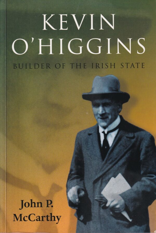 Kevin O'Higgins: Builder of the Irish State by John P. McCarthy