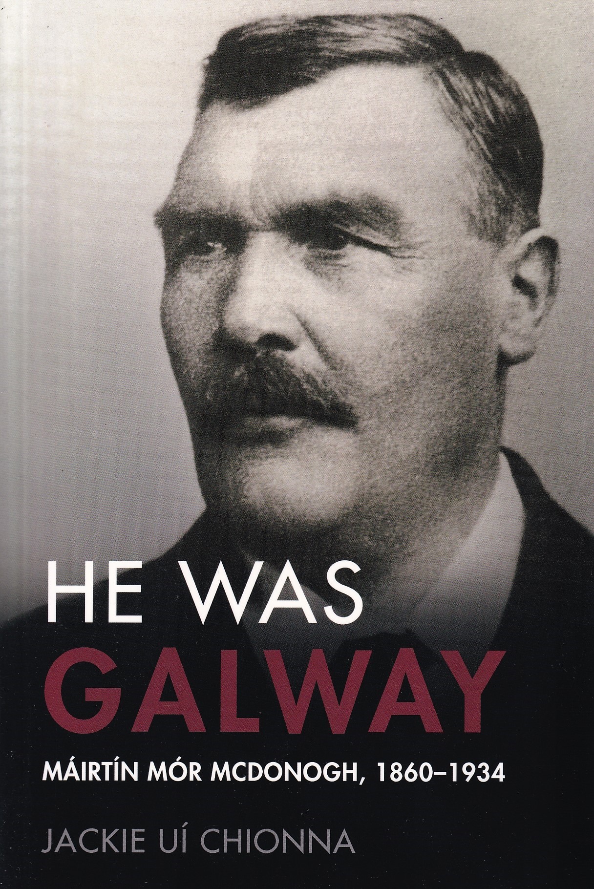 He was Galway: Máirtín Mór McDonogh, 1860-1934 by Jackie Uí Chionna