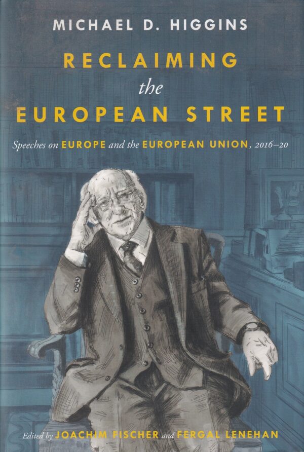 Reclaiming The European Street: Speeches on Europe and the European Union, 2016-20 by Michael D. Higgins