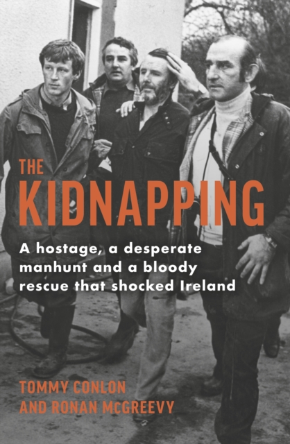 The Kidnapping : A hostage, a desperate manhunt and a bloody rescue that shocked Ireland by Tommy Conlon, Ronan McGreevy