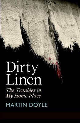 Dirty Linen : The Troubles in My Home Place by Martin Doyle