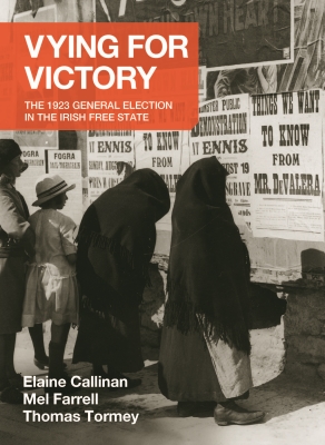 Vying for Victory : The 1923 General Election in the Irish Free State by Elaine CAllinan, Mel Farrell, Thomas Tormey