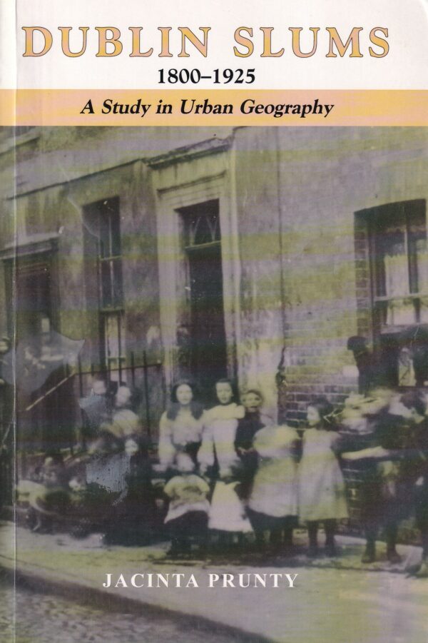 Dublin Slums, 1800-1925: A Study in Urban Geography