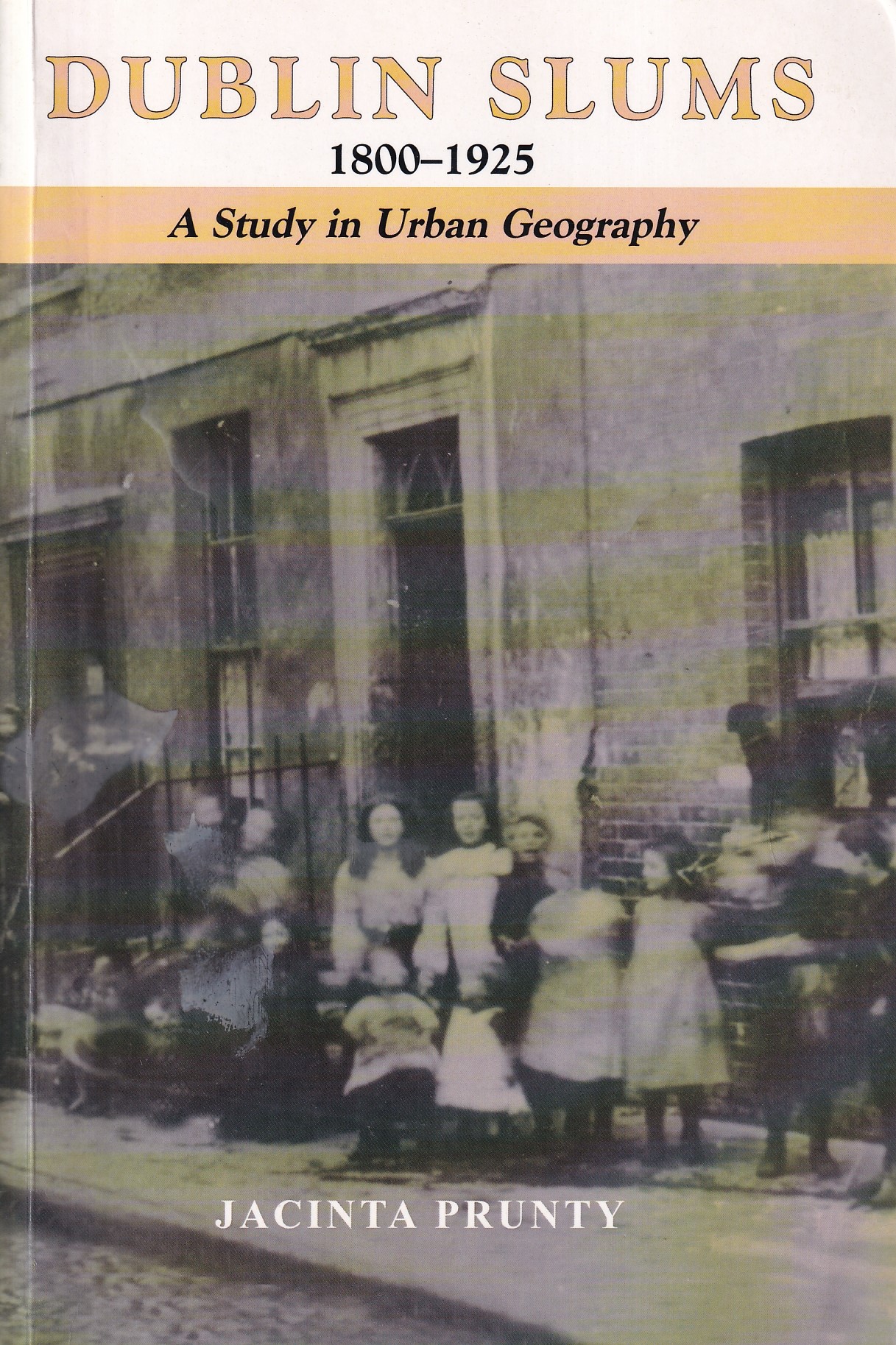 Dublin Slums, 1800-1925: A Study in Urban Geography by Jacinta Prunty