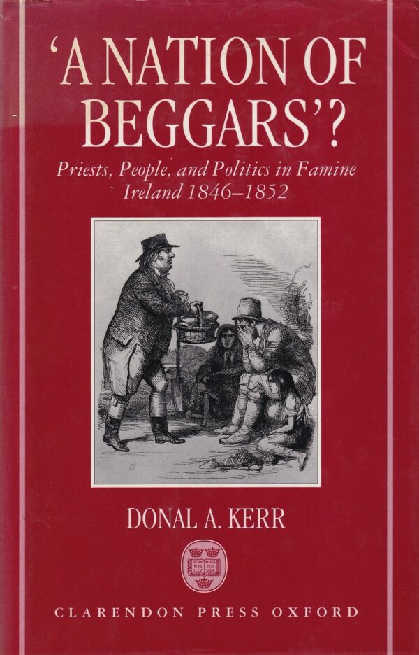 'A Nation of Beggars'?: Priests, People, and Politics in Famine Ireland, 1846-1852