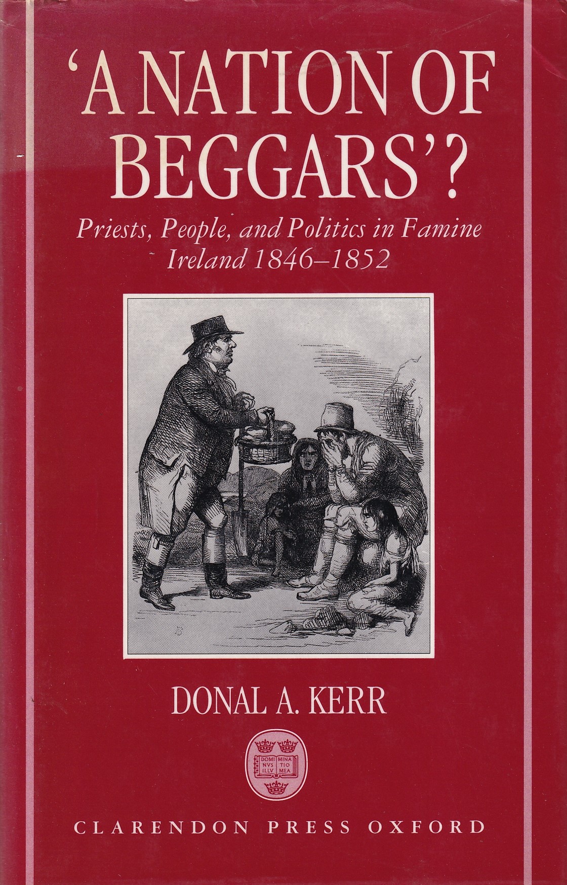 ‘A Nation of Beggars’?: Priests, People, and Politics in Famine Ireland, 1846-1852 | Donal A. Kerr | Charlie Byrne's